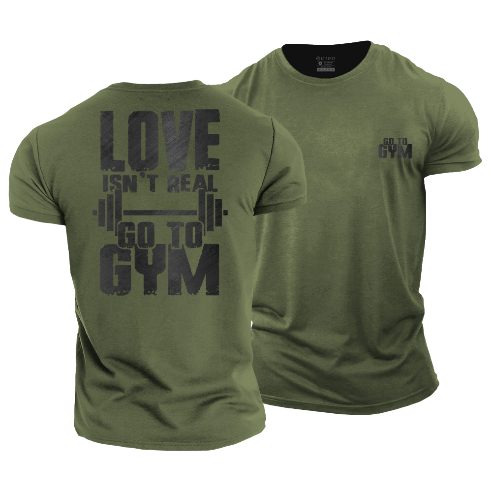 Love Isn't Real Go to the Gym Cotton T-Shirt