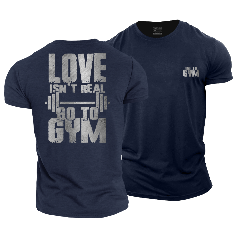 Love Isn't Real Go to the Gym Cotton T-Shirt