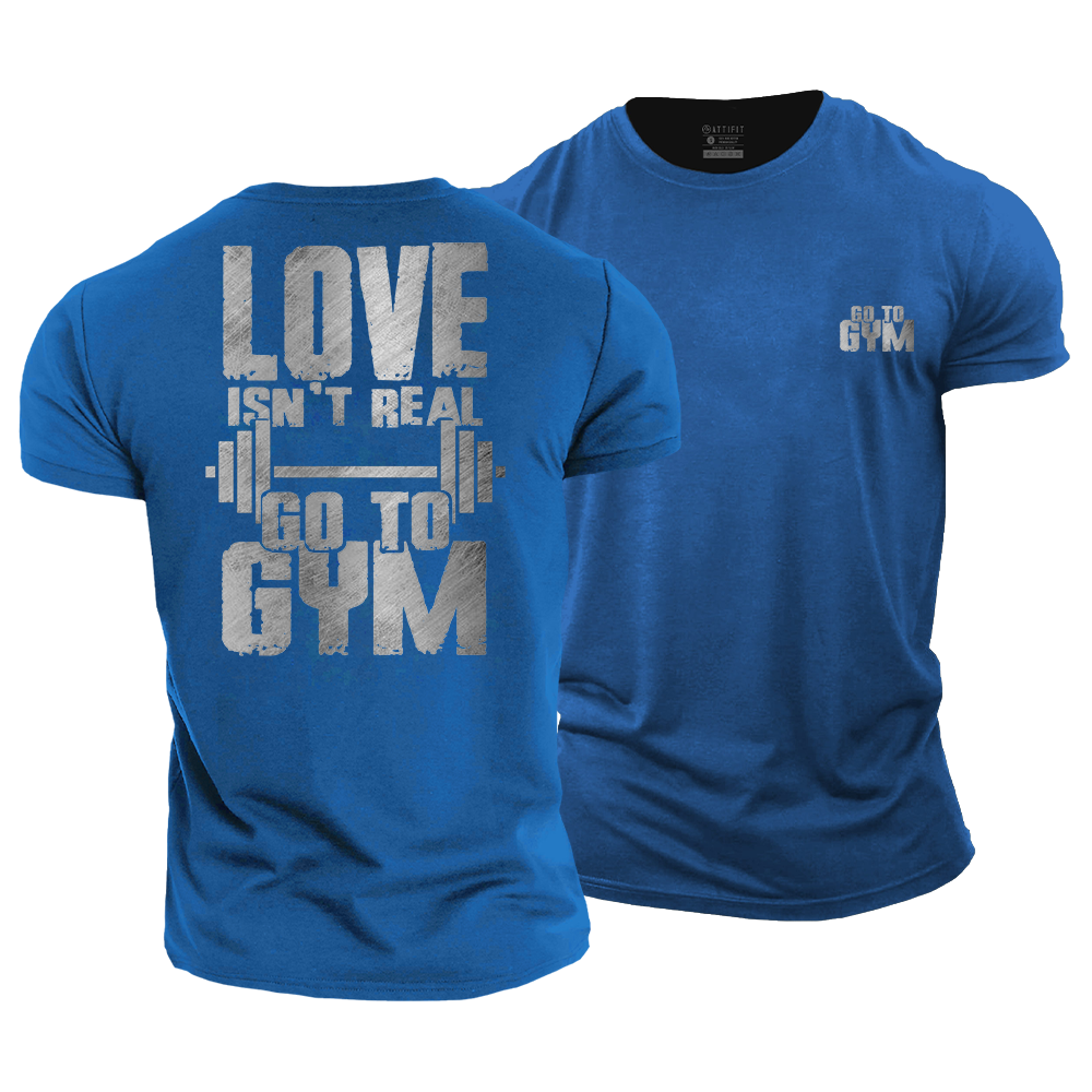 Love Isn't Real Go to the Gym Cotton T-Shirt