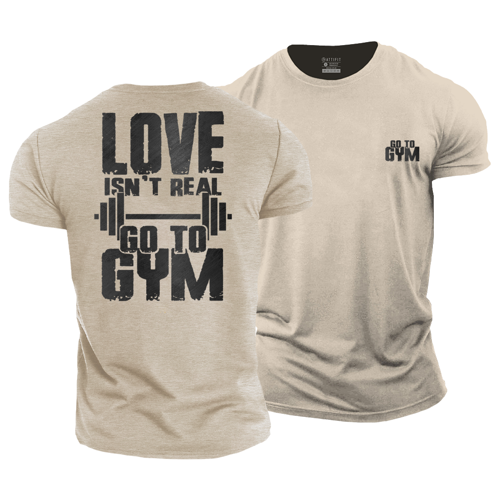 Love Isn't Real Go to the Gym Cotton T-Shirt