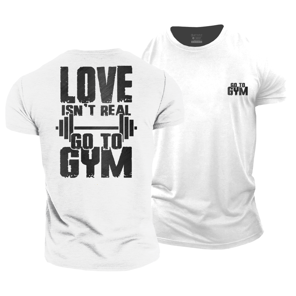 Love Isn't Real Go to the Gym Cotton T-Shirt